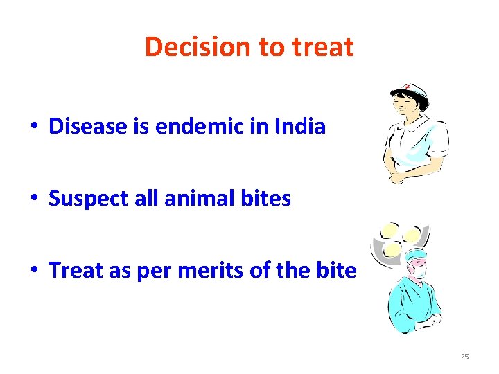 Decision to treat • Disease is endemic in India • Suspect all animal bites