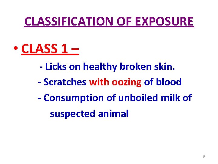 CLASSIFICATION OF EXPOSURE • CLASS 1 – - Licks on healthy broken skin. -