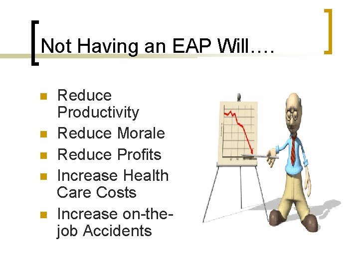 Not Having an EAP Will…. n n n Reduce Productivity Reduce Morale Reduce Profits