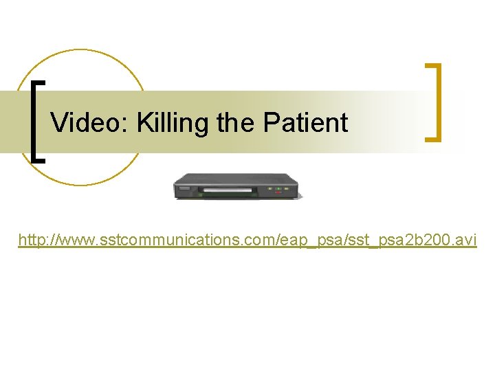 Video: Killing the Patient http: //www. sstcommunications. com/eap_psa/sst_psa 2 b 200. avi 