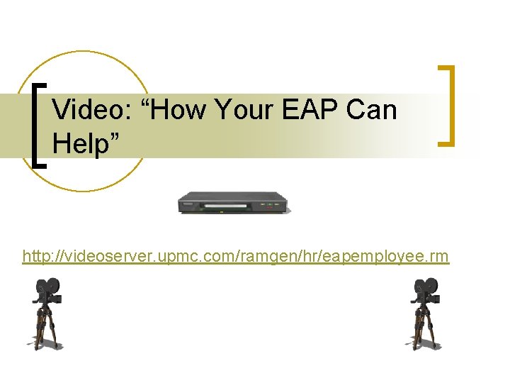 Video: “How Your EAP Can Help” http: //videoserver. upmc. com/ramgen/hr/eapemployee. rm 