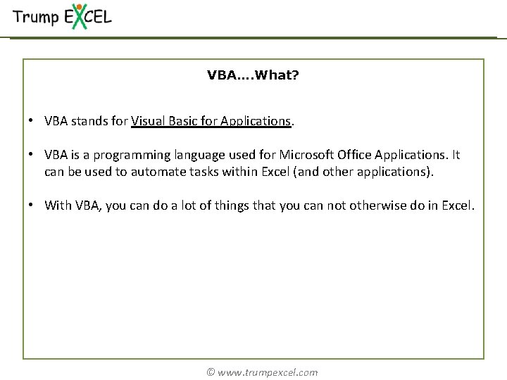 VBA…. What? • VBA stands for Visual Basic for Applications. • VBA is a