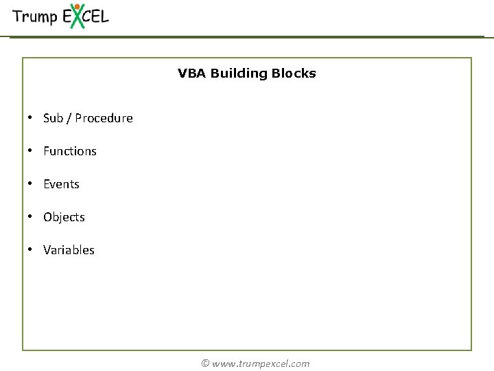 VBA Building Blocks • Sub / Procedure • Functions • Events • Objects •