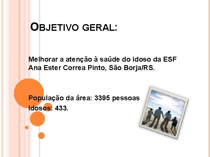 OBJETIVO GERAL: Melhorar a atenção à saúde do idoso da ESF Ana Ester Correa