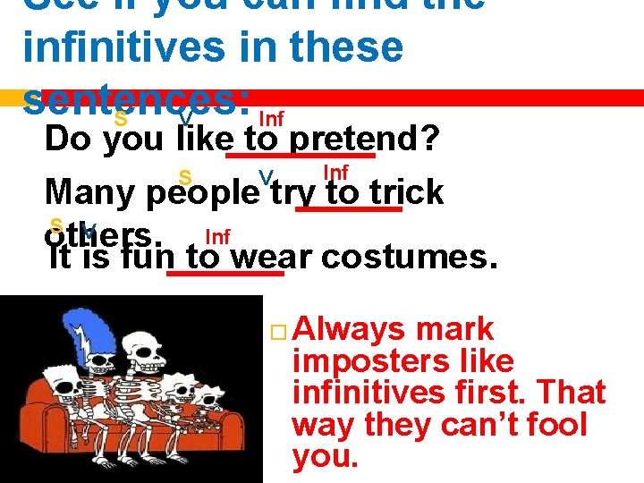 See if you can find the infinitives in these sentences: S V Inf Do