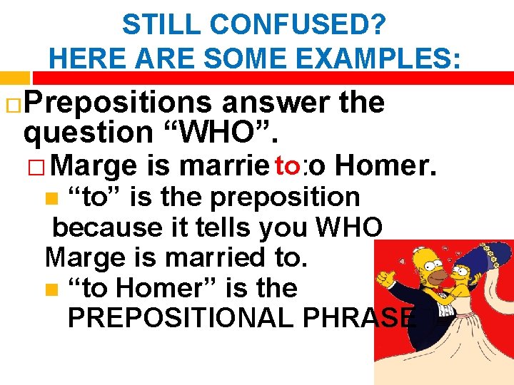 STILL CONFUSED? HERE ARE SOME EXAMPLES: Prepositions answer the question “WHO”. toto Homer. �