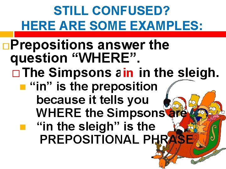 STILL CONFUSED? HERE ARE SOME EXAMPLES: Prepositions answer the question “WHERE”. � The Simpsons