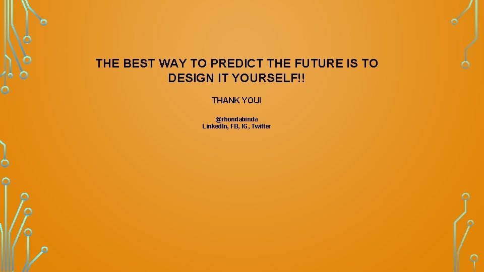 THE BEST WAY TO PREDICT THE FUTURE IS TO DESIGN IT YOURSELF!! THANK YOU!