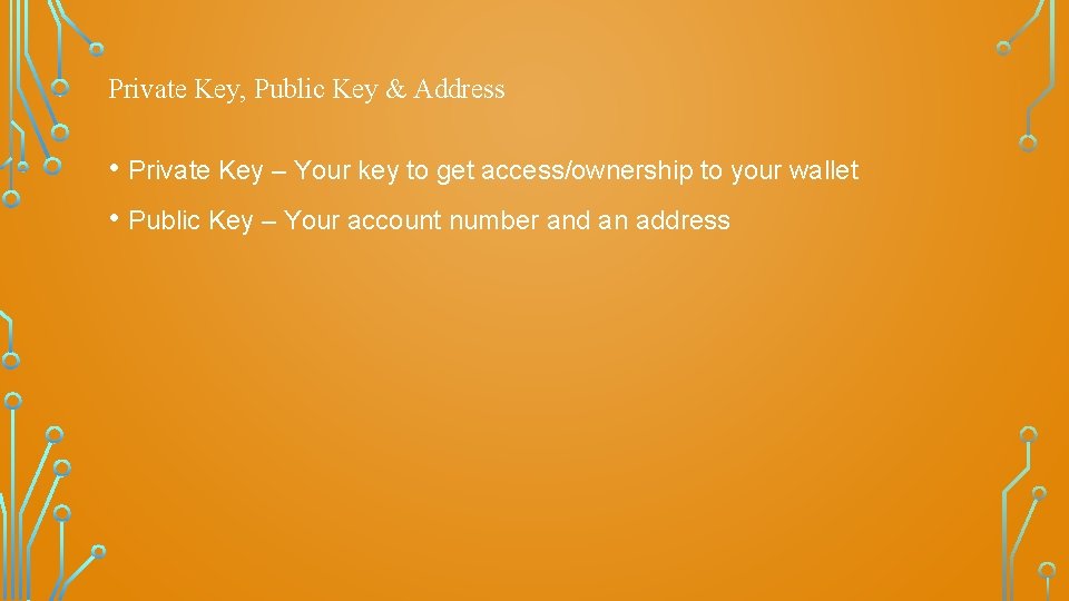 Private Key, Public Key & Address • Private Key – Your key to get