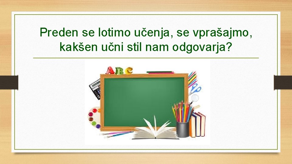 Preden se lotimo učenja, se vprašajmo, kakšen učni stil nam odgovarja? 