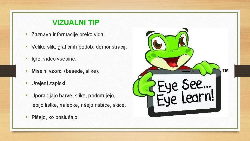 VIZUALNI TIP • Zaznava informacije preko vida. • Veliko slik, grafičnih podob, demonstracij. •