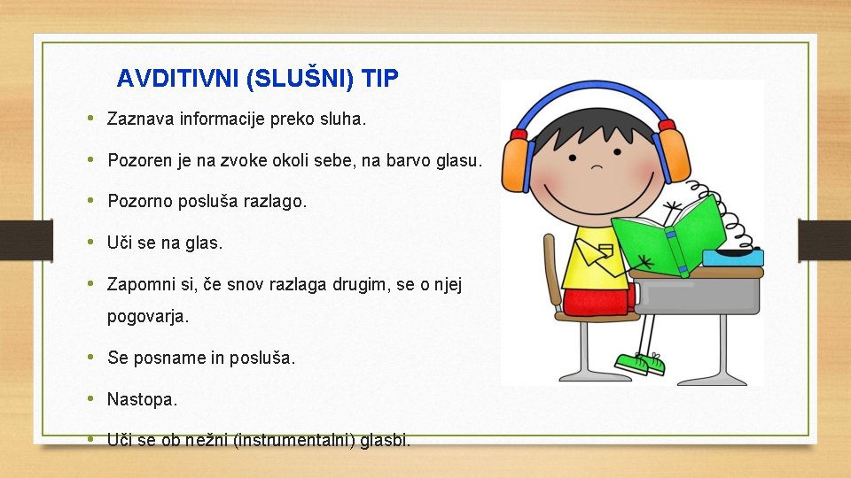 AVDITIVNI (SLUŠNI) TIP • Zaznava informacije preko sluha. • Pozoren je na zvoke okoli