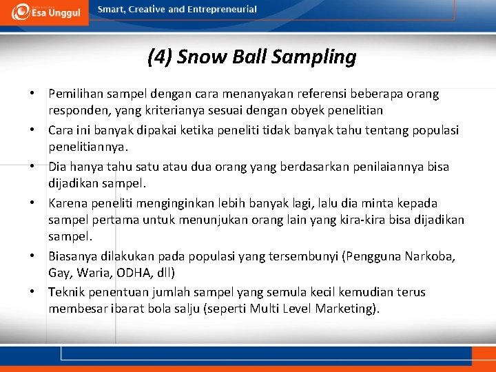 (4) Snow Ball Sampling • Pemilihan sampel dengan cara menanyakan referensi beberapa orang responden,