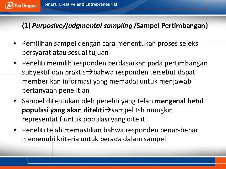 (1) Purposive/judgmental sampling (Sampel Pertimbangan) • Pemilihan sampel dengan cara menentukan proses seleksi bersyarat