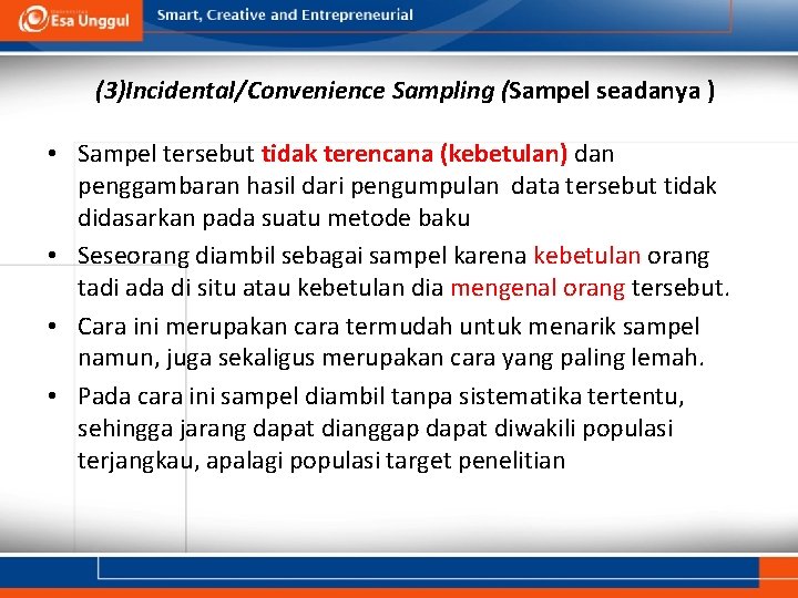 (3)Incidental/Convenience Sampling (Sampel seadanya ) • Sampel tersebut tidak terencana (kebetulan) dan penggambaran hasil