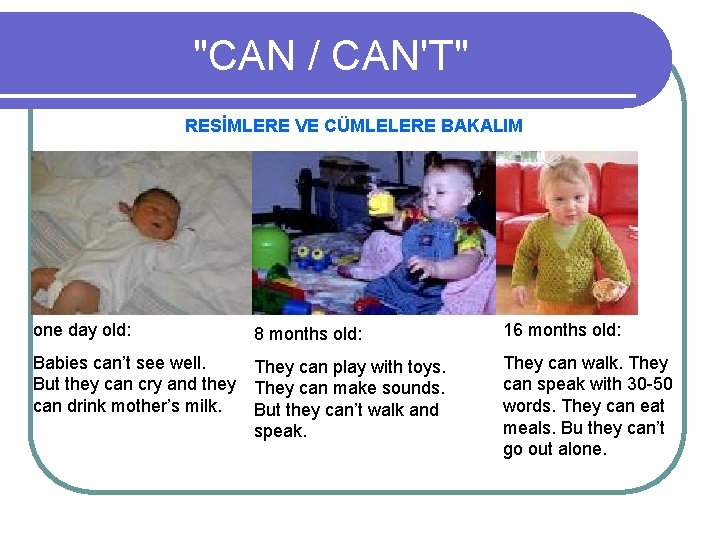 "CAN / CAN'T" RESİMLERE VE CÜMLELERE BAKALIM one day old: 8 months old: 16