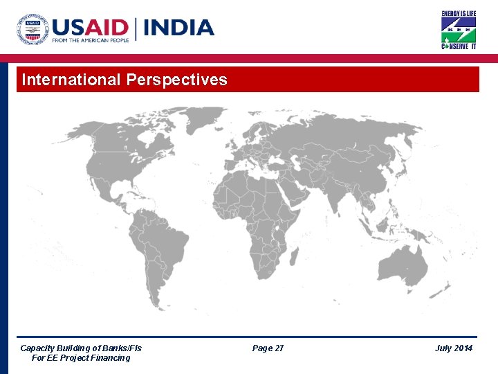 International Perspectives Capacity Building of Banks/FIs For EE Project Financing Page 27 July 2014