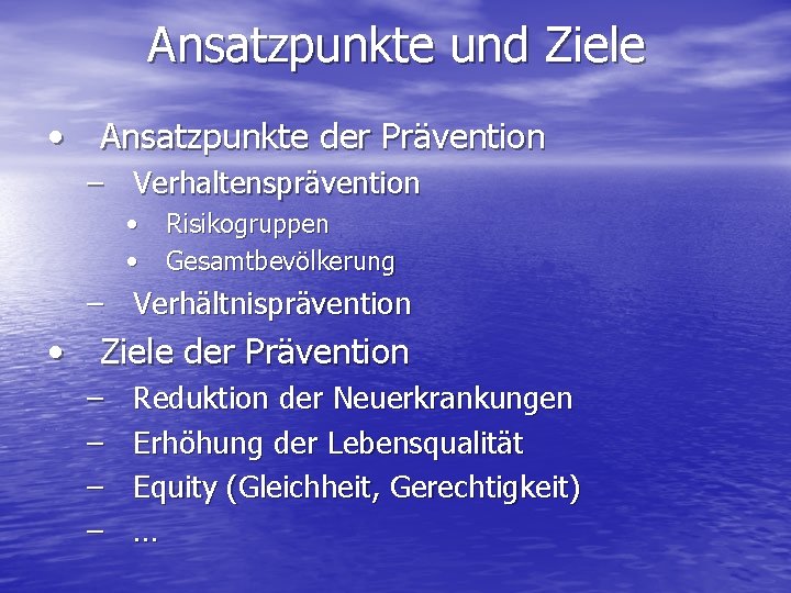 Ansatzpunkte und Ziele • Ansatzpunkte der Prävention – Verhaltensprävention • Risikogruppen • Gesamtbevölkerung –