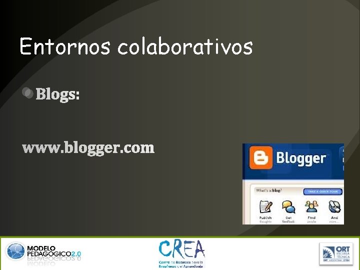 Entornos colaborativos Blogs: www. blogger. com 