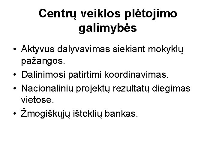 Centrų veiklos plėtojimo galimybės • Aktyvus dalyvavimas siekiant mokyklų pažangos. • Dalinimosi patirtimi koordinavimas.