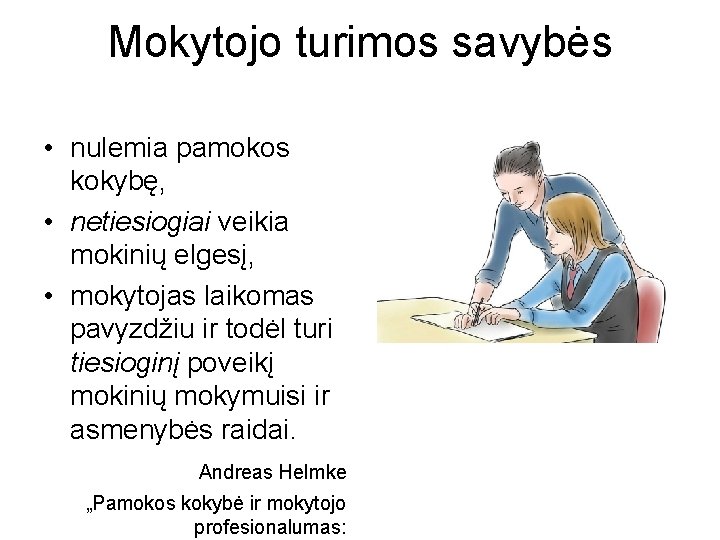 Mokytojo turimos savybės • nulemia pamokos kokybę, • netiesiogiai veikia mokinių elgesį, • mokytojas
