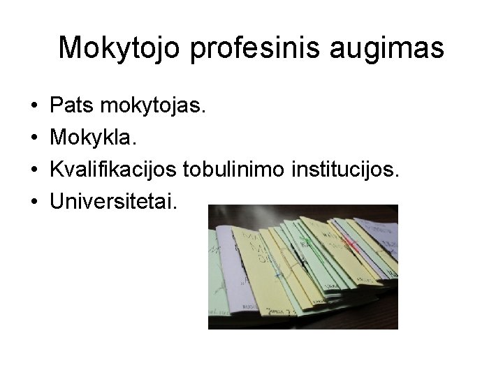 Mokytojo profesinis augimas • • Pats mokytojas. Mokykla. Kvalifikacijos tobulinimo institucijos. Universitetai. 