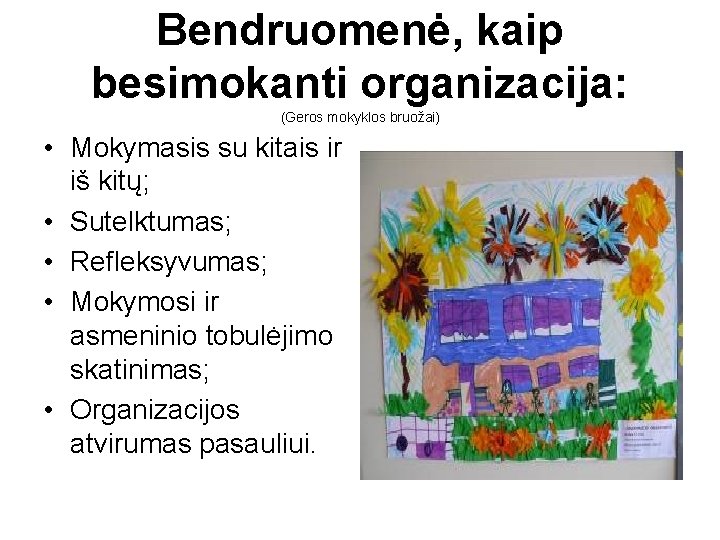 Bendruomenė, kaip besimokanti organizacija: (Geros mokyklos bruožai) • Mokymasis su kitais ir iš kitų;