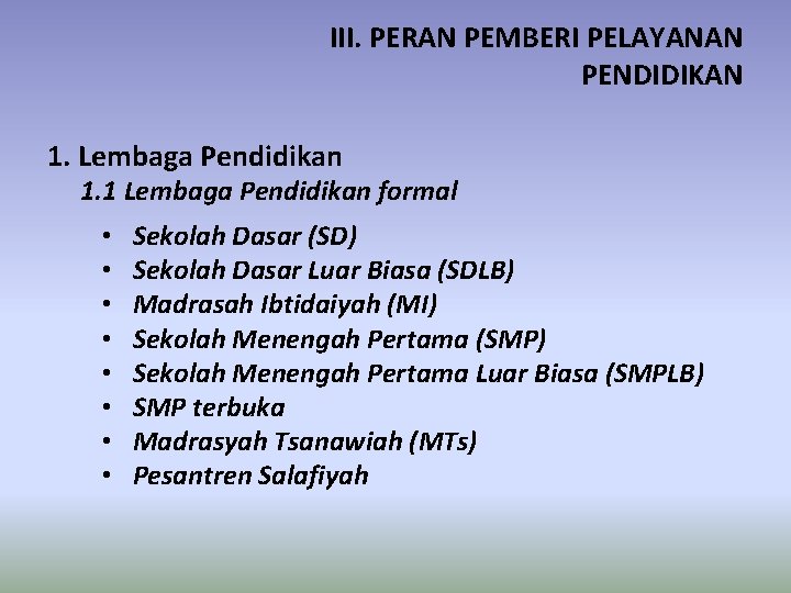 III. PERAN PEMBERI PELAYANAN PENDIDIKAN 1. Lembaga Pendidikan 1. 1 Lembaga Pendidikan formal •