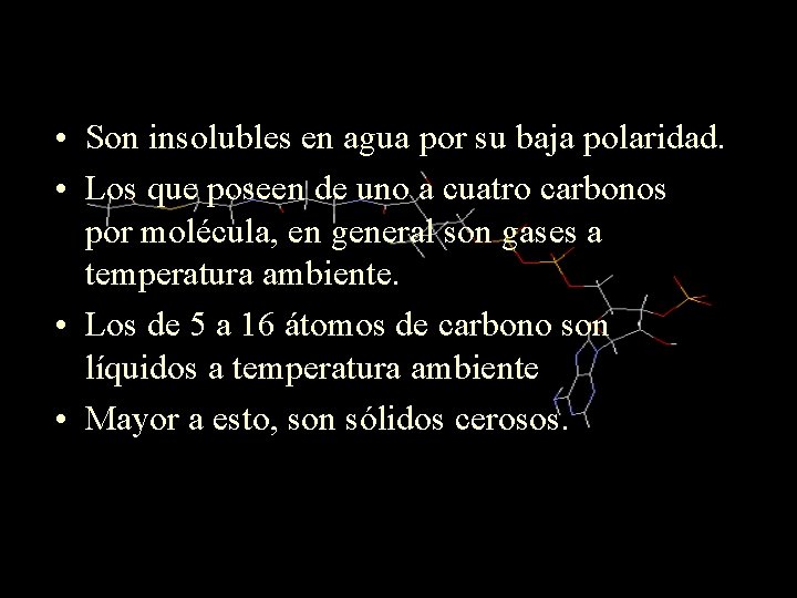  • Son insolubles en agua por su baja polaridad. • Los que poseen