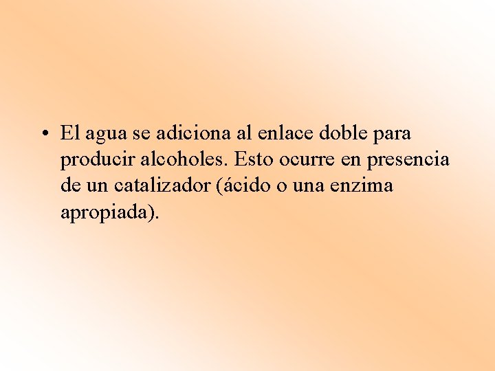  • El agua se adiciona al enlace doble para producir alcoholes. Esto ocurre