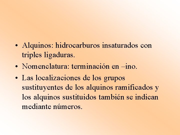  • Alquinos: hidrocarburos insaturados con triples ligaduras. • Nomenclatura: terminación en –ino. •