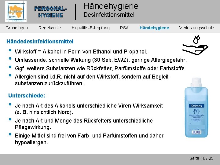 Händehygiene PERSONALHYGIENE Grundlagen Regelwerke Desinfektionsmittel Hepatitis-B-Impfung PSA Händehygiene Verletzungsschutz Händedesinfektionsmittel • • Wirkstoff =