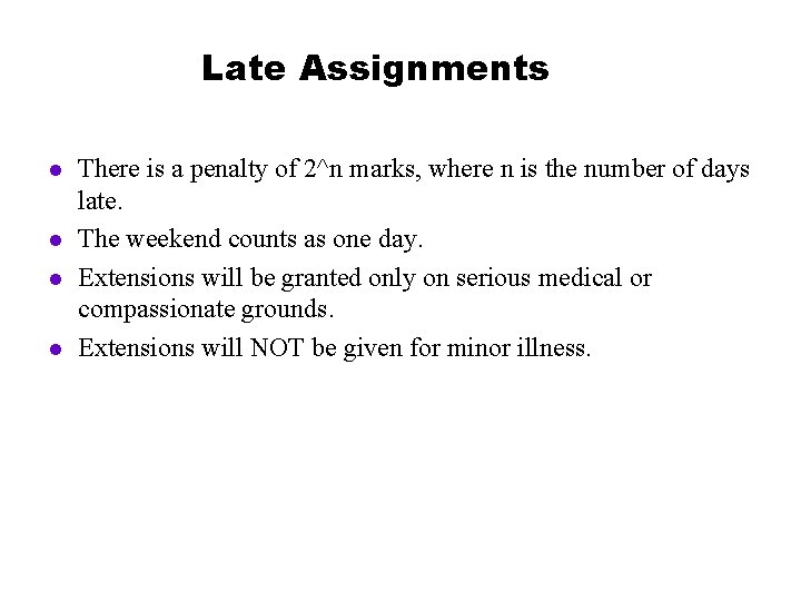 Late Assignments l l There is a penalty of 2^n marks, where n is