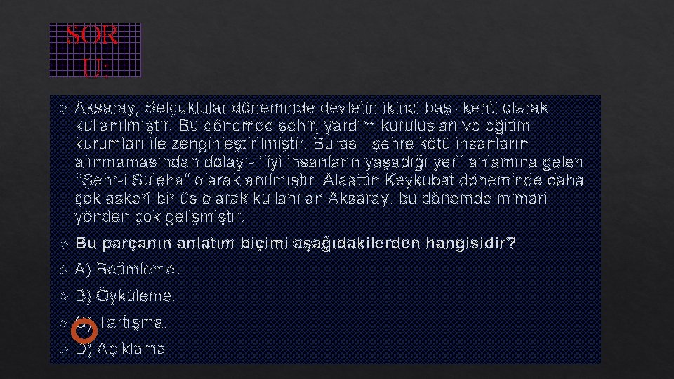 SOR U: Aksaray, Selçuklular döneminde devletin ikinci baş- kenti olarak kullanılmıştır. Bu dönemde şehir,