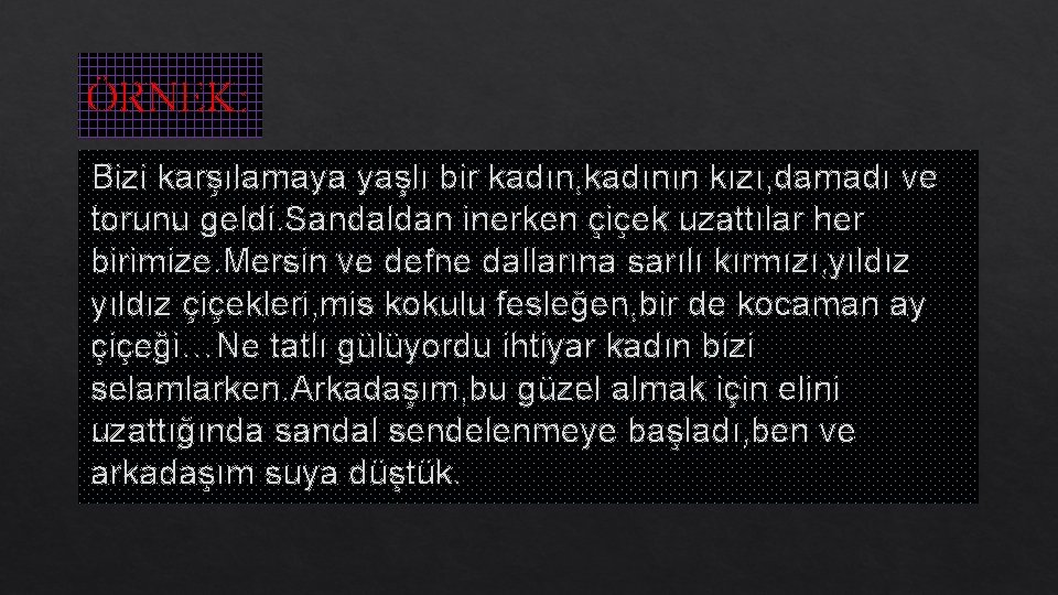 ÖRNEK: Bizi karşılamaya yaşlı bir kadın, kadının kızı, damadı ve torunu geldi. Sandaldan inerken