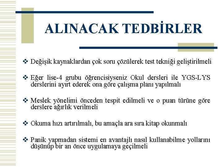 ALINACAK TEDBİRLER v Değişik kaynaklardan çok soru çözülerek test tekniği geliştirilmeli v Eğer lise-4