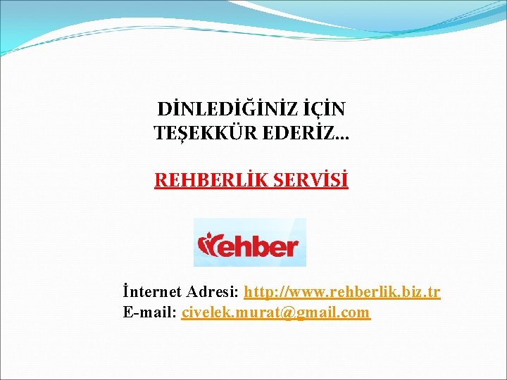 DİNLEDİĞİNİZ İÇİN TEŞEKKÜR EDERİZ… REHBERLİK SERVİSİ İnternet Adresi: http: //www. rehberlik. biz. tr E-mail: