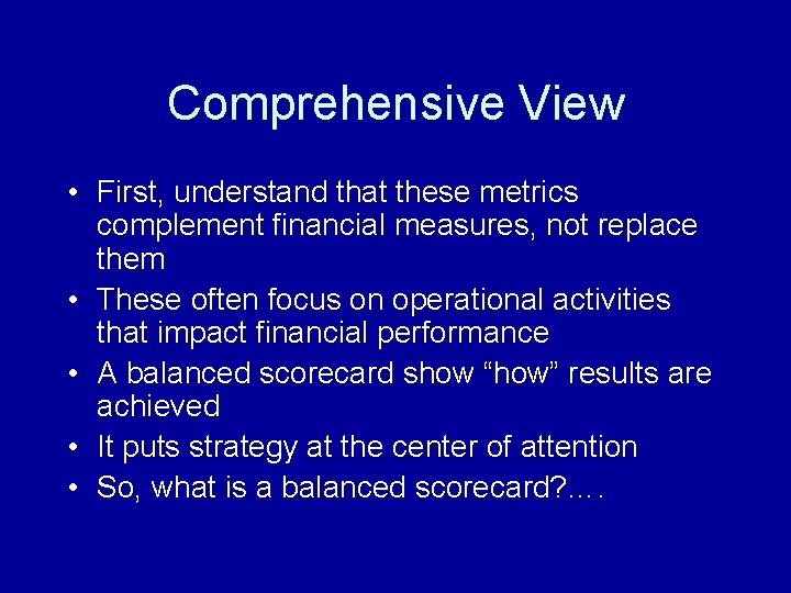 Comprehensive View • First, understand that these metrics complement financial measures, not replace them
