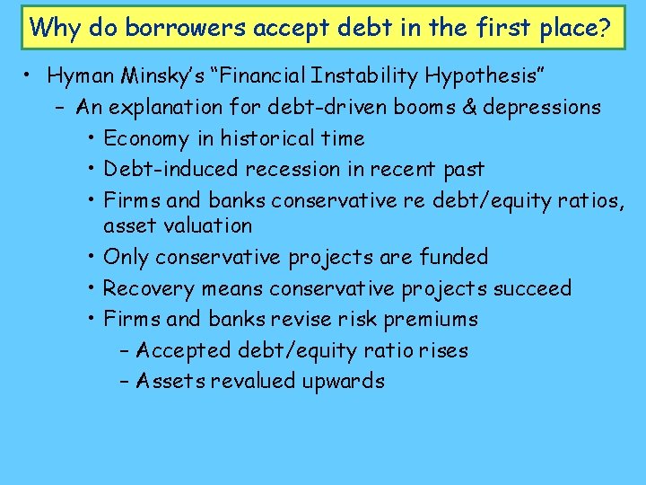 Why do borrowers accept debt in the first place? • Hyman Minsky’s “Financial Instability