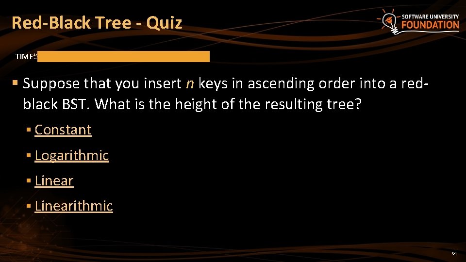 Red-Black Tree - Quiz TIME’S UP! TIME: § Suppose that you insert n keys