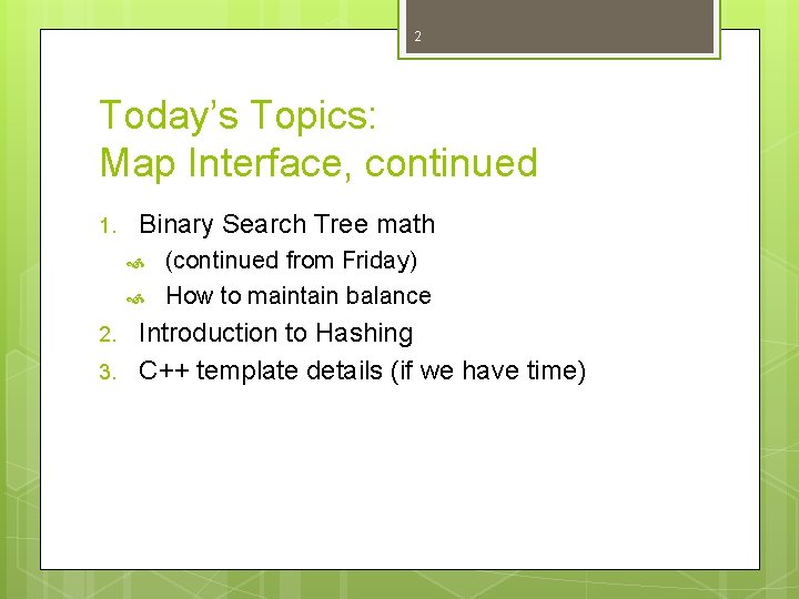 2 Today’s Topics: Map Interface, continued 1. Binary Search Tree math 2. 3. (continued