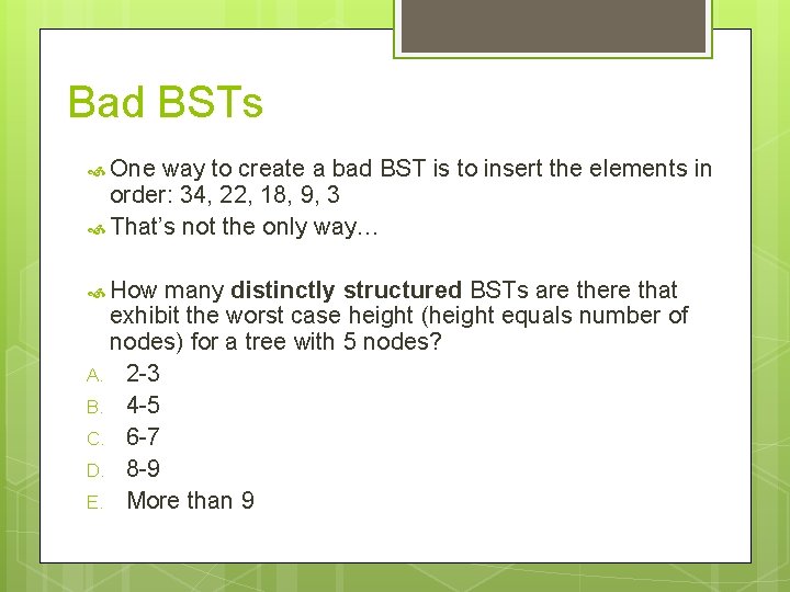 Bad BSTs One way to create a bad BST is to insert the elements
