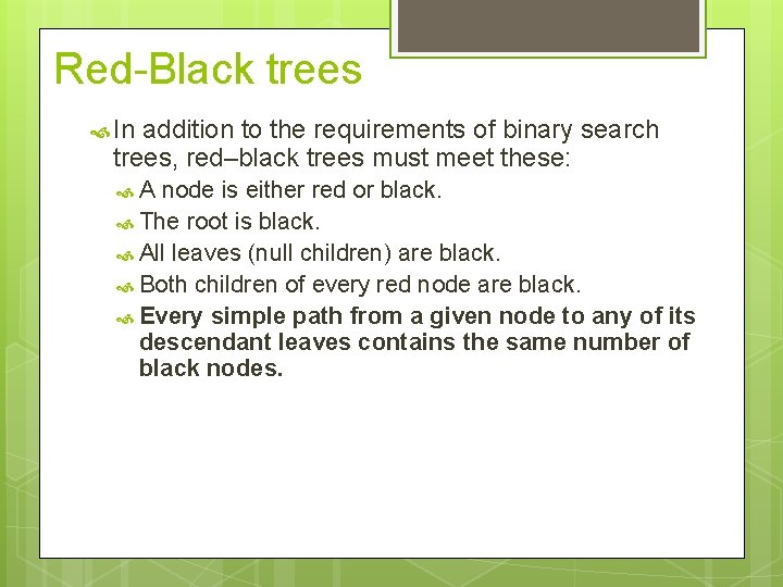 Red-Black trees In addition to the requirements of binary search trees, red–black trees must