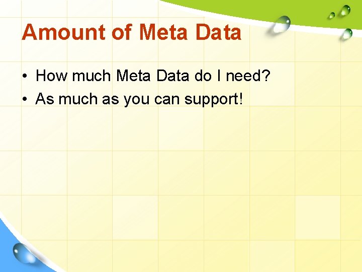 Amount of Meta Data • How much Meta Data do I need? • As
