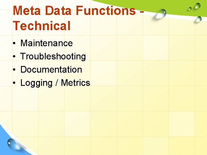 Meta Data Functions Technical • • Maintenance Troubleshooting Documentation Logging / Metrics 