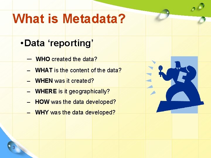 What is Metadata? • Data ‘reporting’ – WHO created the data? – WHAT is