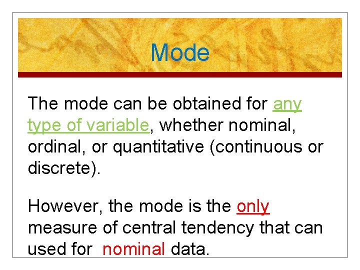 Mode The mode can be obtained for any type of variable, whether nominal, ordinal,