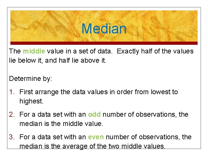 Median The middle value in a set of data. Exactly half of the values