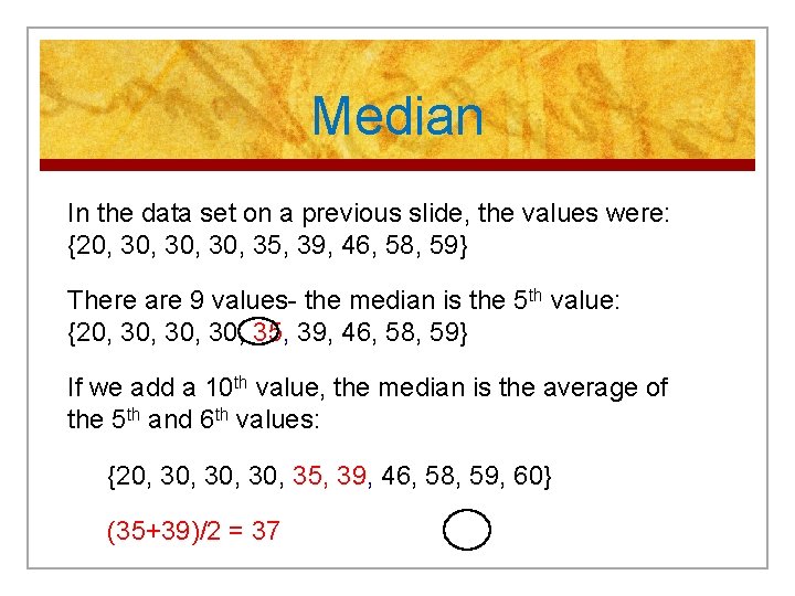 Median In the data set on a previous slide, the values were: {20, 30,