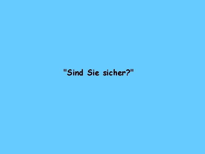 "Sind Sie sicher? " 